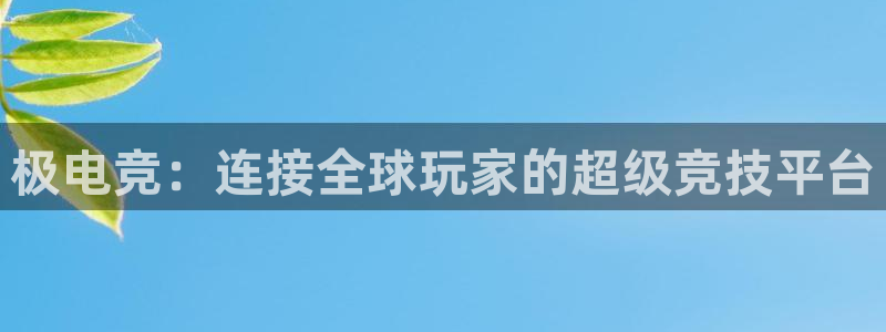 易游电竞：极电竞：连接全球玩家的超级竞技平台