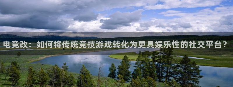 易游电竞王者荣耀大赛：电竞改：如何将传统竞技游戏转化为更具娱乐性的社交平台？